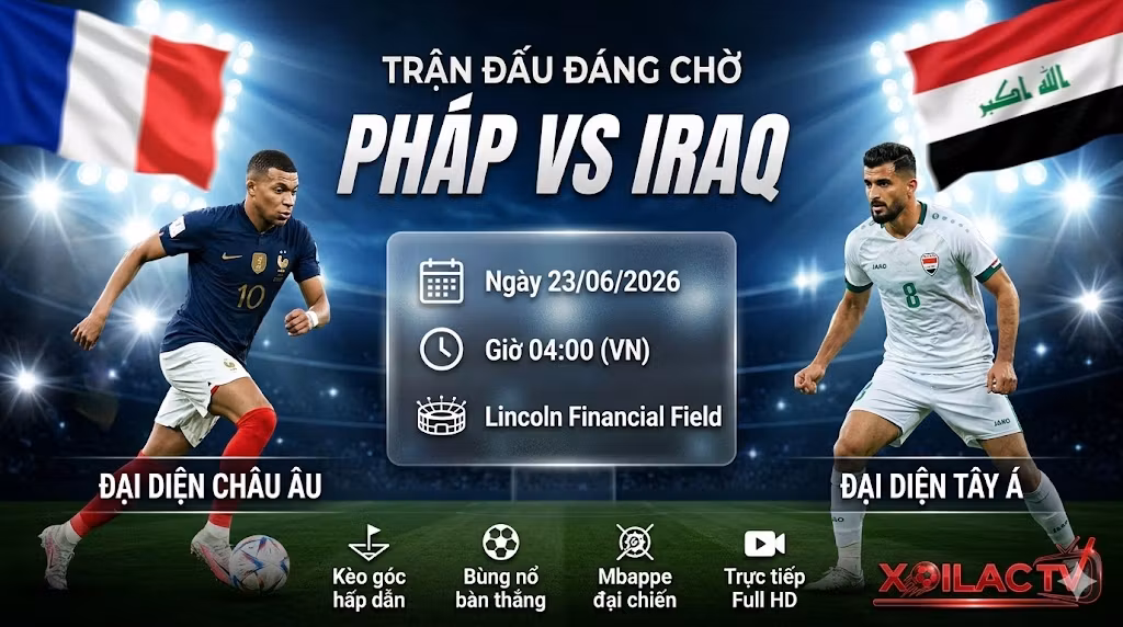 Nhận định Pháp vs Iraq (04h00, 23/06): Sức mạnh hủy diệt của “Gà trống”